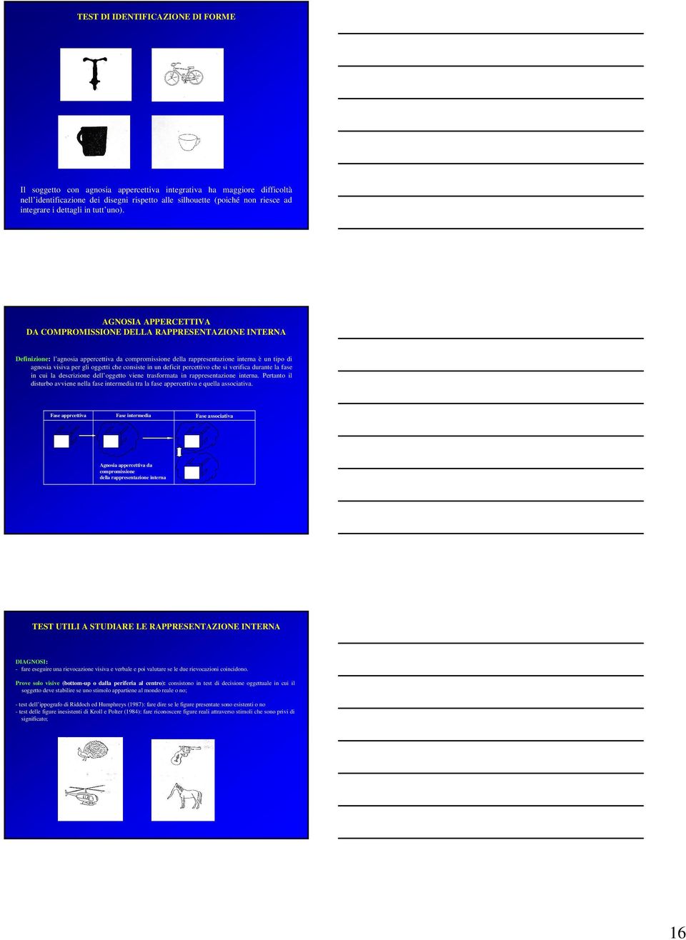 AGNOSIA APPERCETTIVA DA COMPROMISSIONE DELLA RAPPRESENTAZIONE INTERNA Definizione: l agnosia appercettiva da compromissione della rappresentazione interna è un tipo di agnosia visiva per gli oggetti