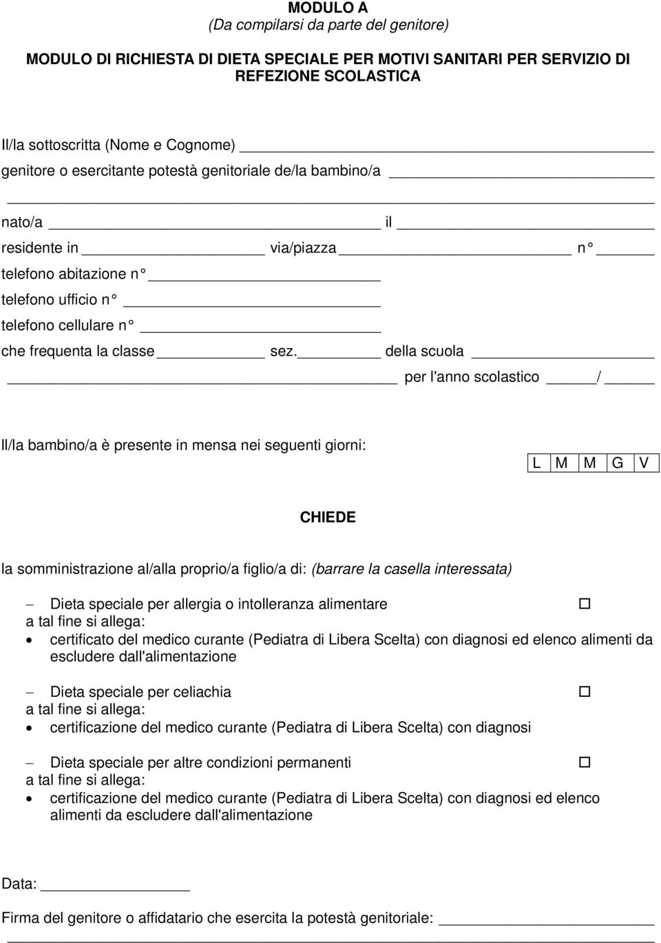 della scuola per l'anno scolastico / ll/la bambino/a è presente in mensa nei seguenti giorni: L M M G V CHIEDE la somministrazione al/alla proprio/a figlio/a di: (barrare la casella interessata)