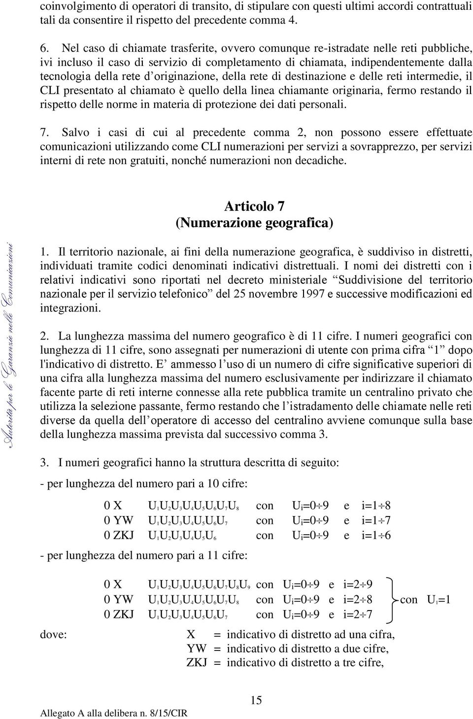 originazione, della rete di destinazione e delle reti intermedie, il CLI presentato al chiamato è quello della linea chiamante originaria, fermo restando il rispetto delle norme in materia di