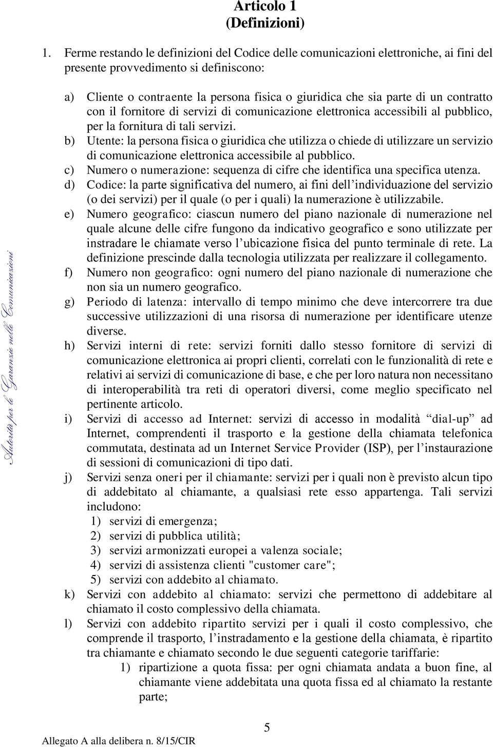 contratto con il fornitore di servizi di comunicazione elettronica accessibili al pubblico, per la fornitura di tali servizi.