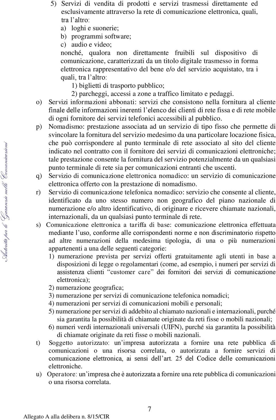 servizio acquistato, tra i quali, tra l altro: 1) biglietti di trasporto pubblico; 2) parcheggi, accessi a zone a traffico limitato e pedaggi.