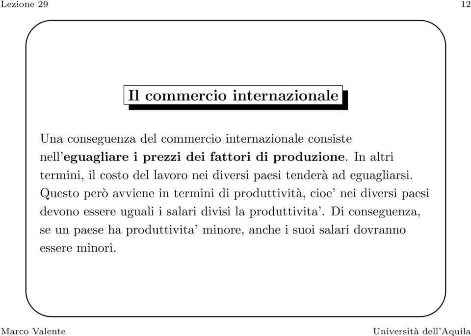 Questo però avviene in termini di produttività, cioe nei diversi paesi devono essere uguali i salari