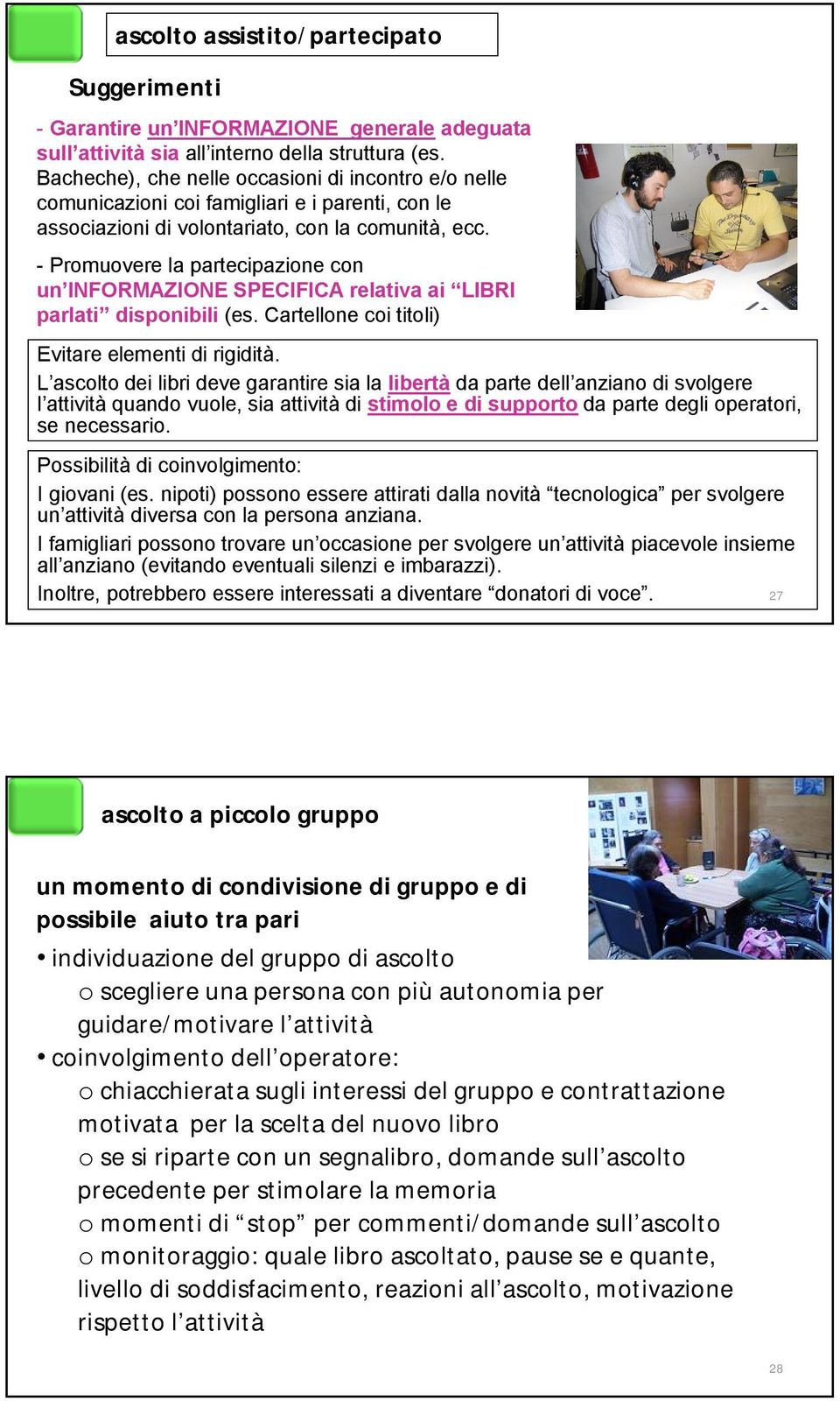 - Promuovere la partecipazione con un INFORMAZIONE SPECIFICA relativa ai LIBRI parlati disponibili (es. Cartellone coi titoli) Evitare elementi di rigidità.