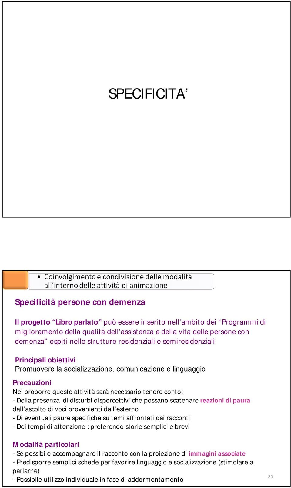 tenere conto: - Della presenza di disturbi dispercettivi che possano scatenare reazioni di paura dall ascolto di voci provenienti dall esterno - Di eventuali paure specifiche su temi affrontati dai