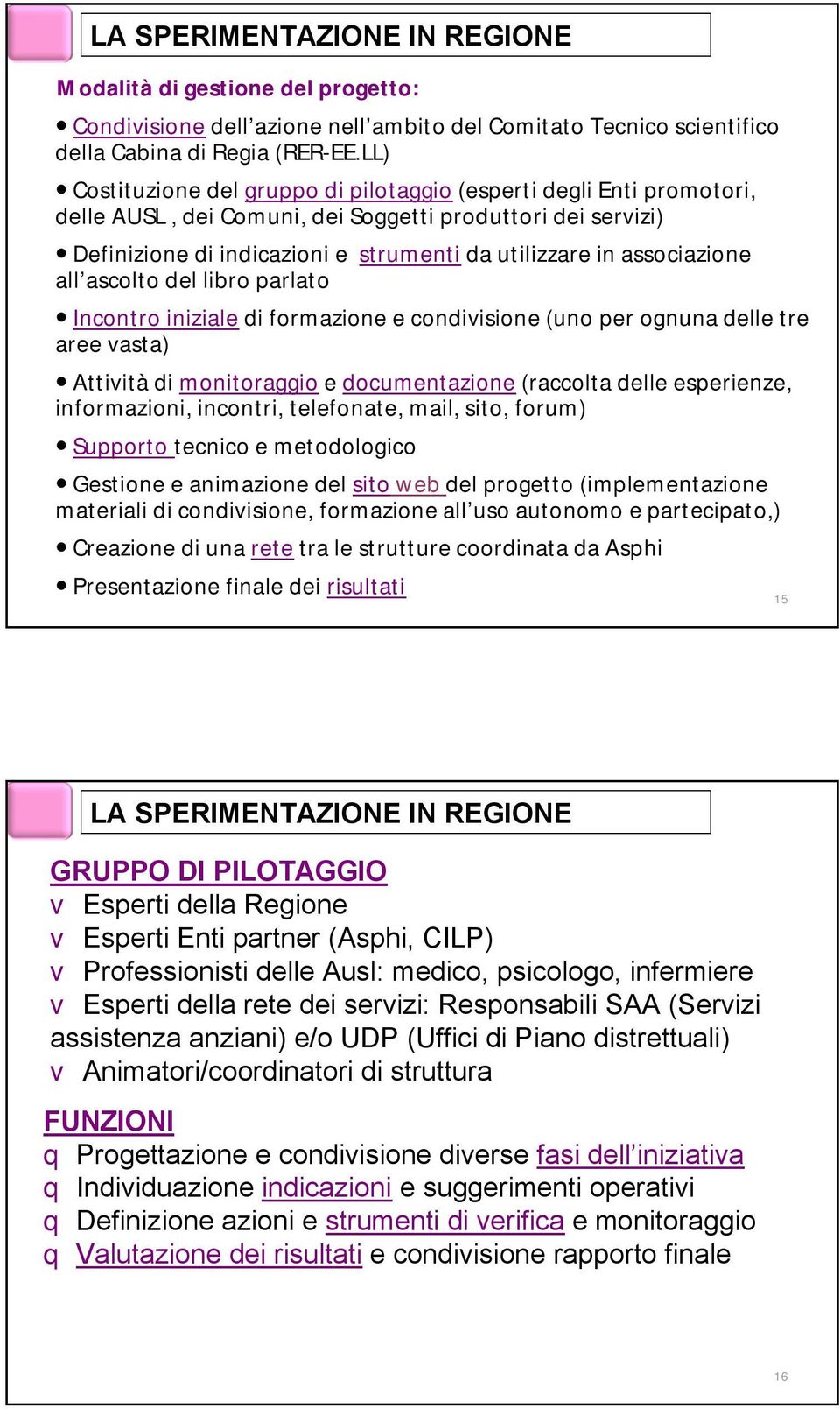 associazione all ascolto del libro parlato Incontro iniziale di formazione e condivisione (uno per ognuna delle tre aree vasta) Attività di monitoraggio e documentazione (raccolta delle esperienze,