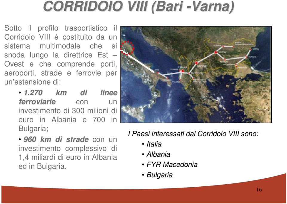 270 km di linee ferroviarie con un investimento di 300 milioni di euro in Albania e 700 in Bulgaria; 960 km di strade con un