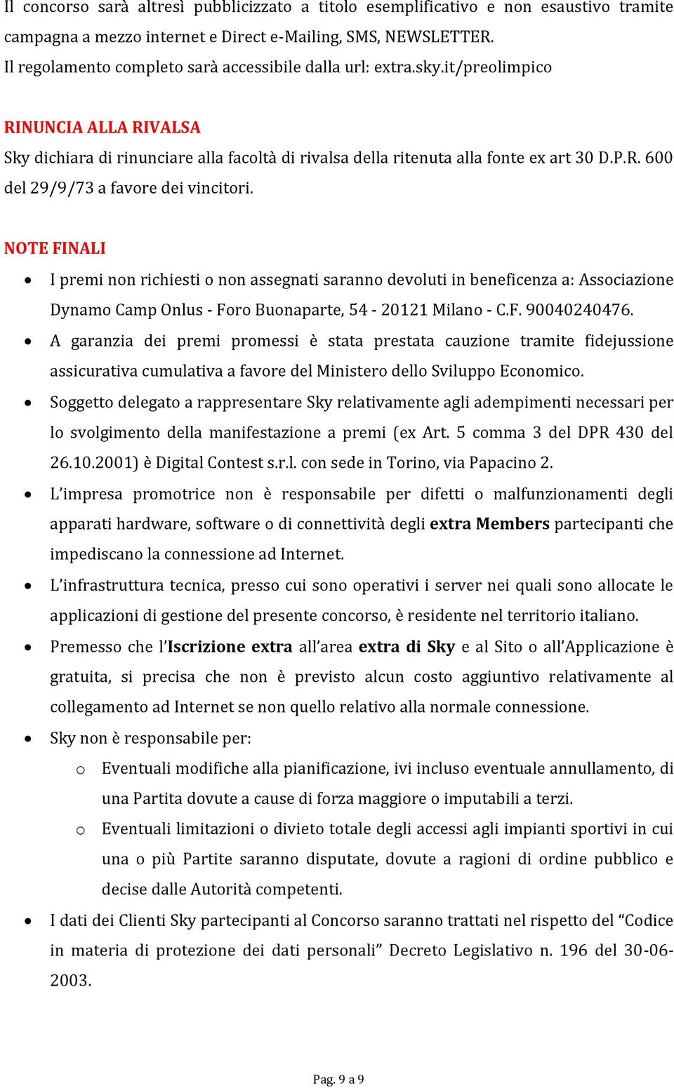 NOTE FINALI I premi non richiesti o non assegnati saranno devoluti in beneficenza a: Associazione Dynamo Camp Onlus - Foro Buonaparte, 54-20121 Milano - C.F. 90040240476.