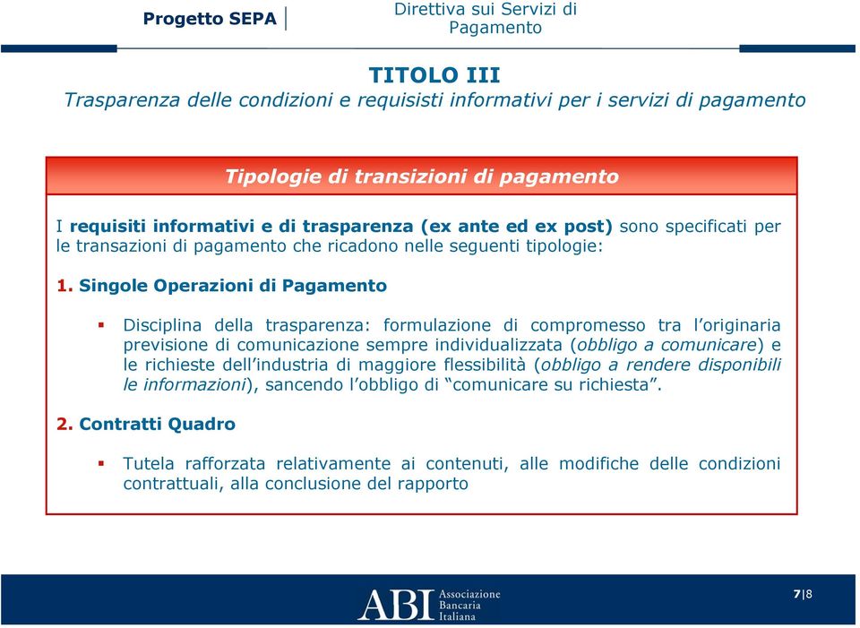 Singole Operazioni di Disciplina della trasparenza: formulazione di compromesso tra l originaria previsione di comunicazione sempre individualizzata (obbligo a comunicare) e le richieste