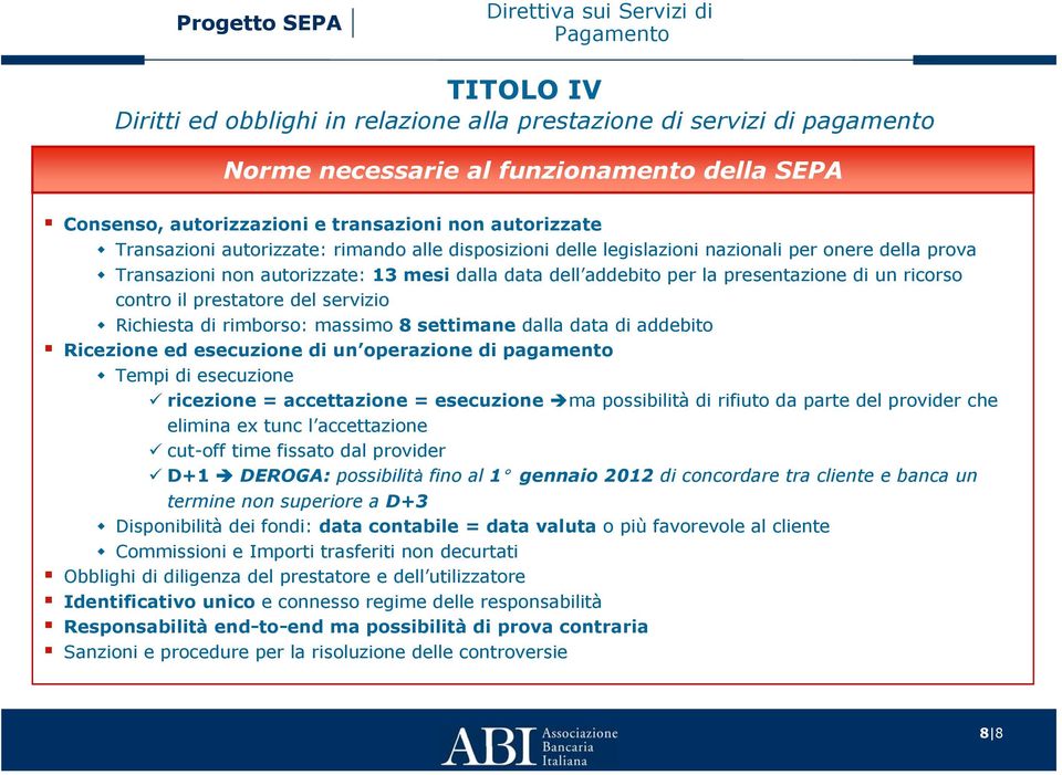 prestatore del servizio Richiesta di rimborso: massimo 8 settimane dalla data di addebito Ricezione ed esecuzione di un operazione di pagamento Tempi di esecuzione ricezione = accettazione =