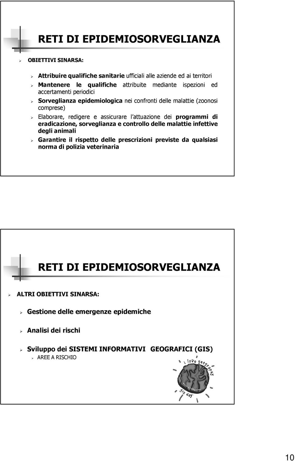 programmi di eradicazione, sorveglianza e controllo delle malattie infettive degli animali Garantire il rispetto delle prescrizioni previste da qualsiasi norma di polizia