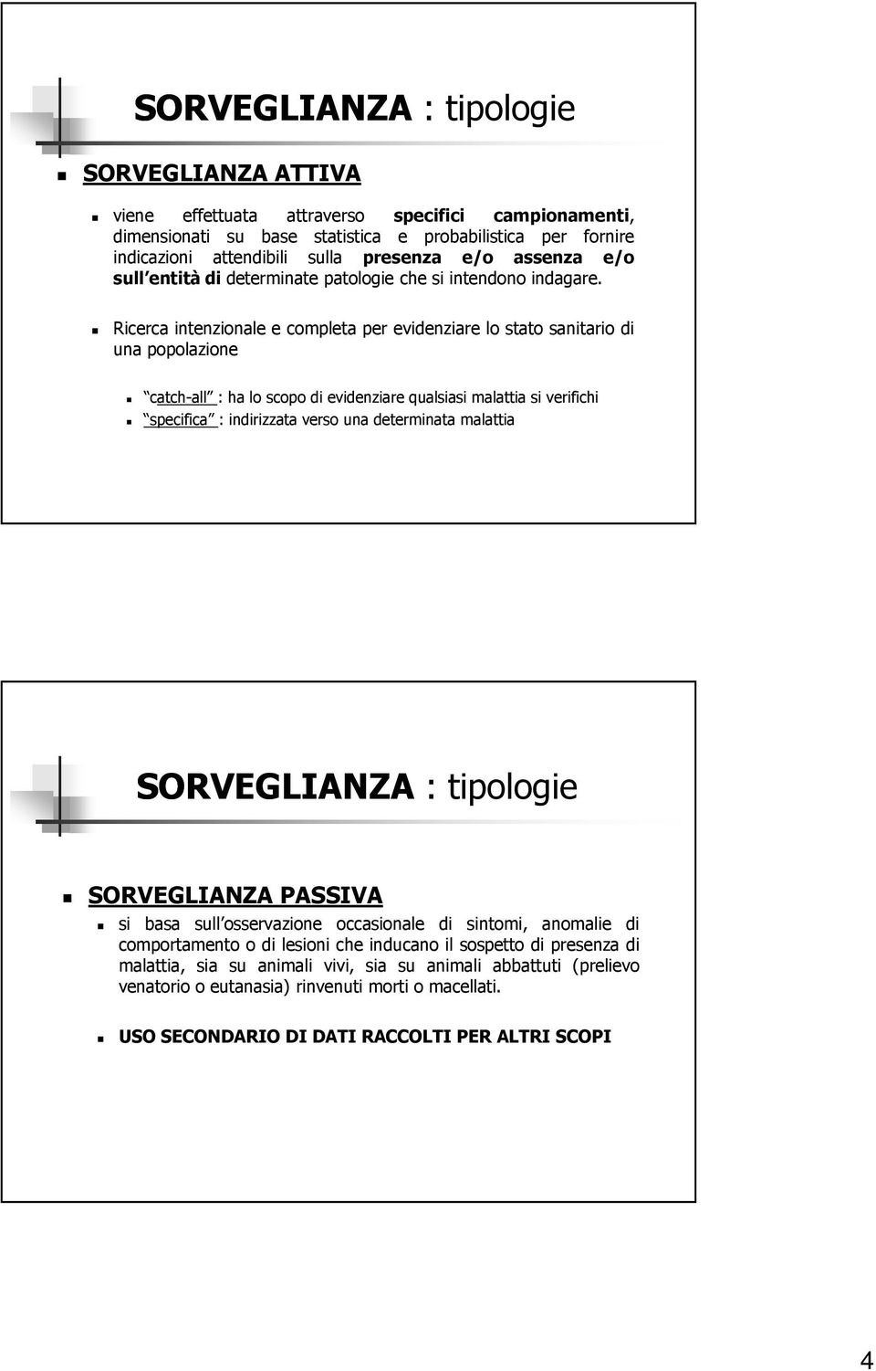 Ricerca intenzionale e completa per evidenziare lo stato sanitario di una popolazione catch-all : ha lo scopo di evidenziare qualsiasi malattia si verifichi specifica : indirizzata verso una