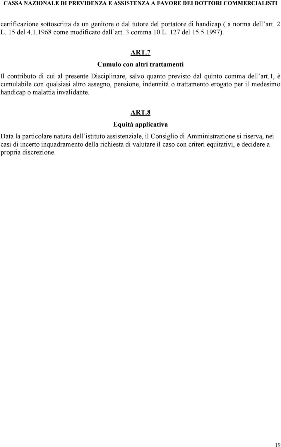 1, è cumulabile con qualsiasi altro assegno, pensione, indennità o trattamento erogato per il medesimo handicap o malattia invalidante. ART.