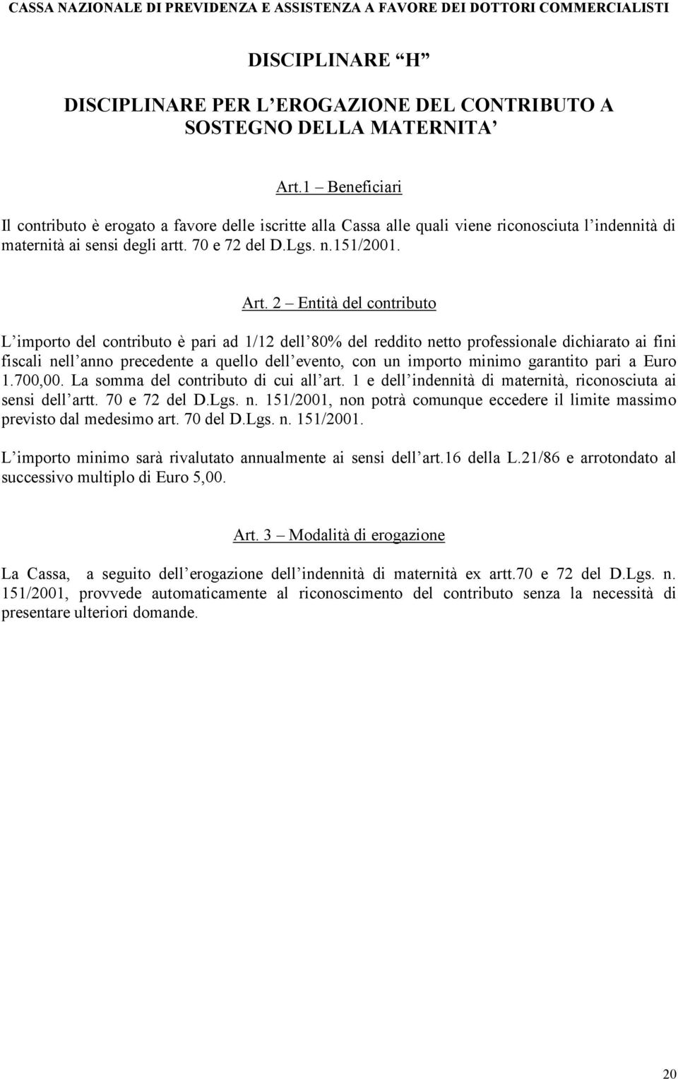 2 Entità del contributo L importo del contributo è pari ad 1/12 dell 80% del reddito netto professionale dichiarato ai fini fiscali nell anno precedente a quello dell evento, con un importo minimo