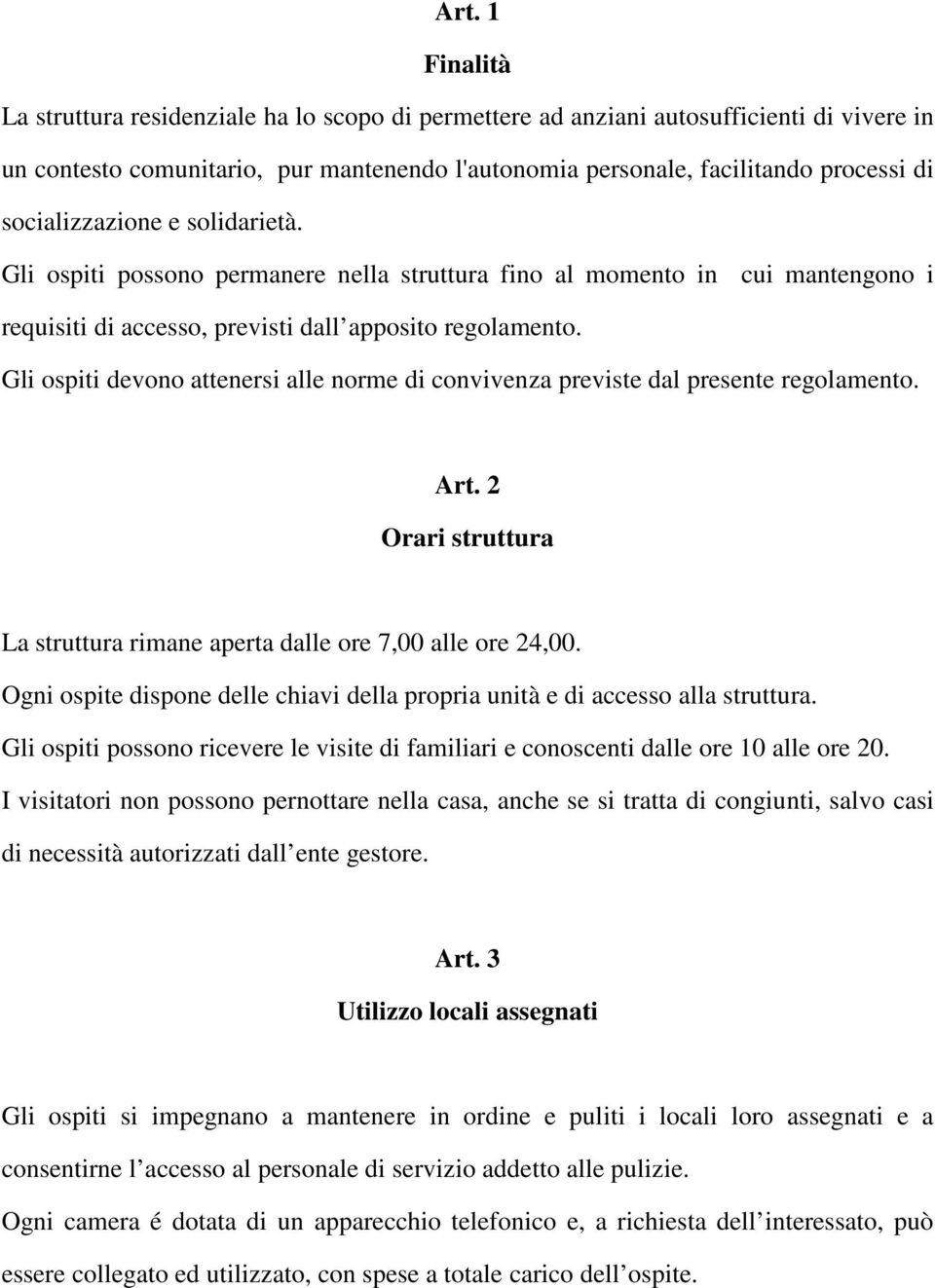 Gli ospiti devono attenersi alle norme di convivenza previste dal presente regolamento. Art. 2 Orari struttura La struttura rimane aperta dalle ore 7,00 alle ore 24,00.