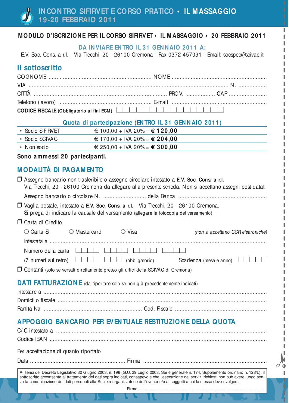 .. CODICE FISCALE (Obbligatorio ai fini ECM) Quota di partecipazione (ENTRO IL 31 GENNAIO 2011) Socio SIFIRVET 100,00 + IVA 20% = 120,00 Socio SCIVAC 170,00 + IVA 20% = 204,00 Non socio 250,00 + IVA