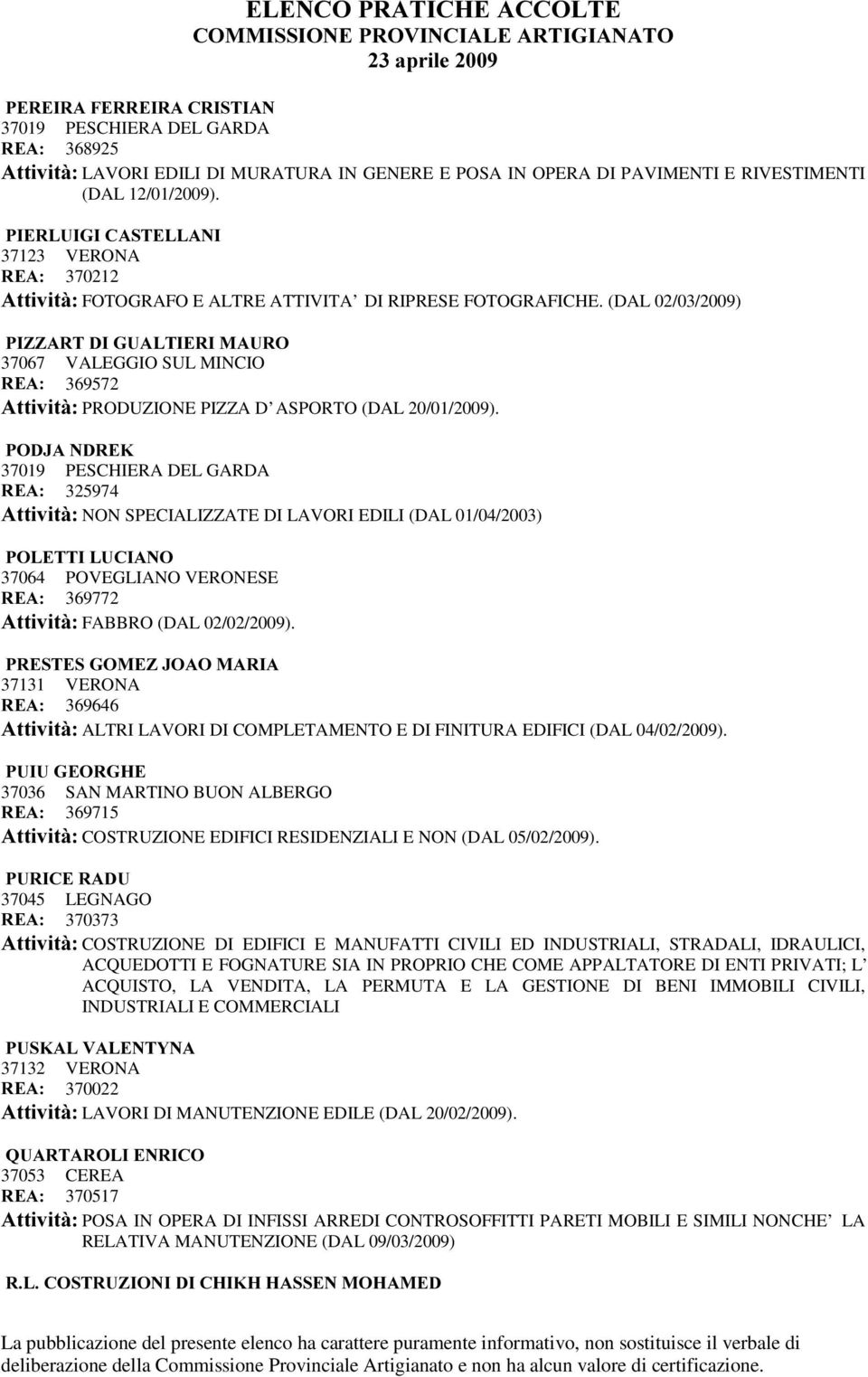 (DAL 02/03/2009) 3,==$57',*8$/7,(5,0$852 37067 VALEGGIO SUL MINCIO 5($ 369572 $WWLYLWj PRODUZIONE PIZZA D ASPORTO (DAL 20/01/2009). 32'-$1'5(.