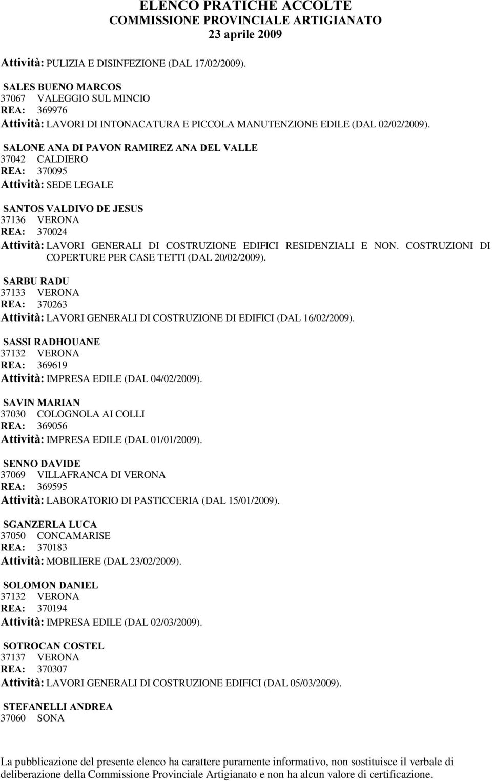 COSTRUZIONI DI COPERTURE PER CASE TETTI (DAL 20/02/2009). 6$5%85$'8 37133 VERONA 5($ 370263 $WWLYLWj LAVORI GENERALI DI COSTRUZIONE DI EDIFICI (DAL 16/02/2009).