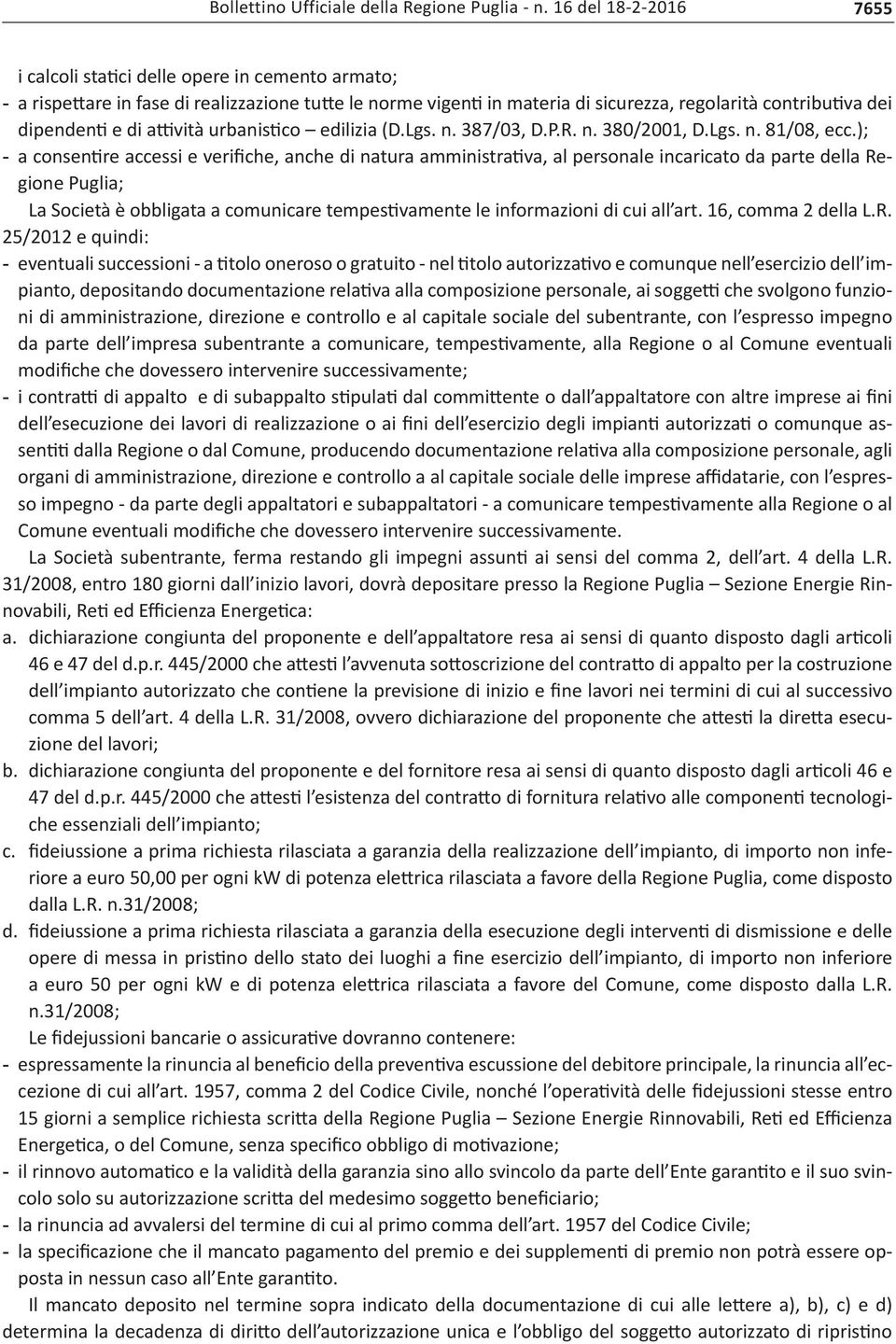 ); - a consentire accessi e verifiche, anche di natura amministrativa, al personale incaricato da parte della Regione Puglia; La Società è obbligata a comunicare tempestivamente le informazioni di