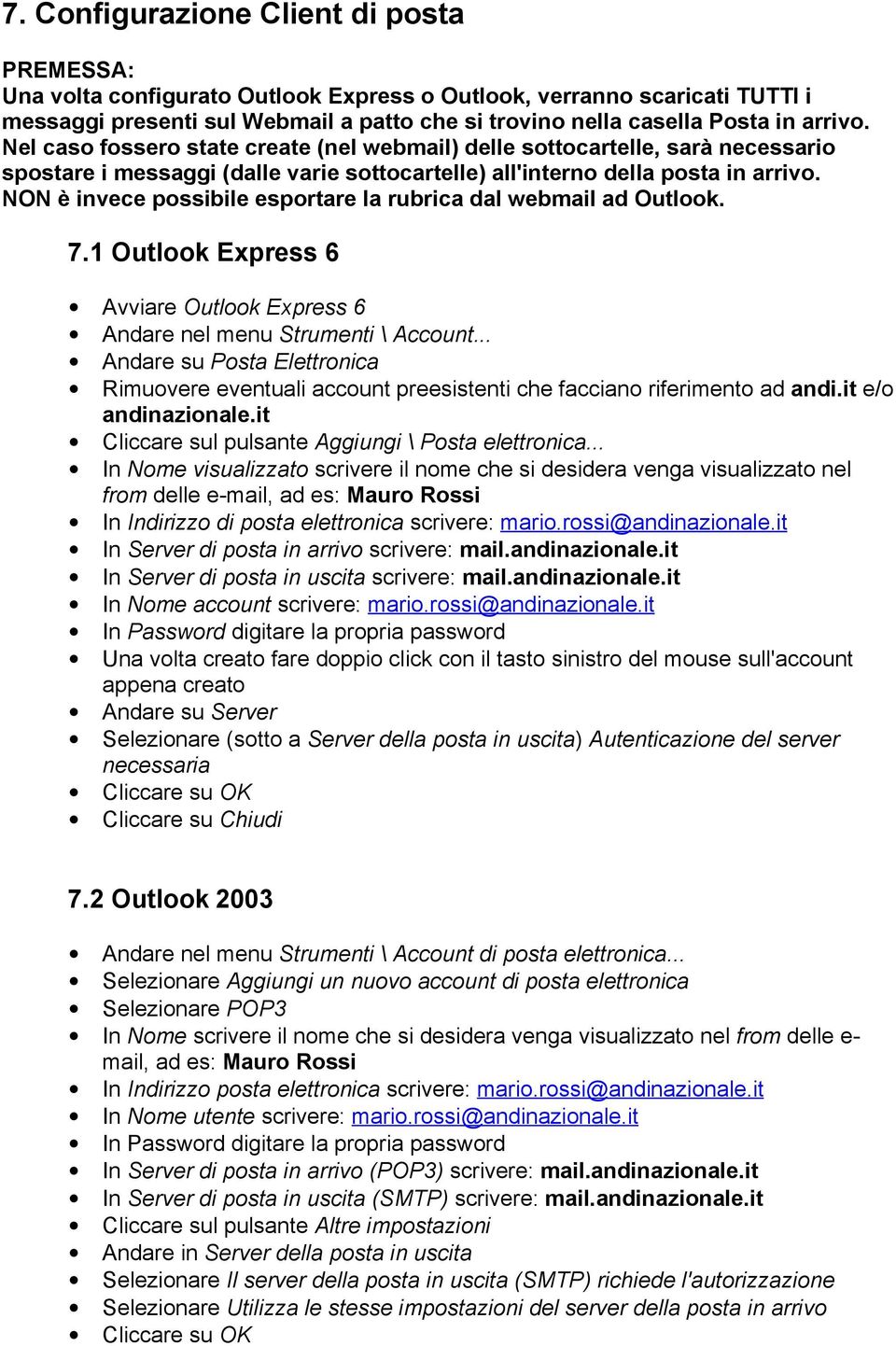 NON è invece possibile esportare la rubrica dal webmail ad Outlook. 7.1 Outlook Express 6 Avviare Outlook Express 6 Andare nel menu Strumenti \ Account.