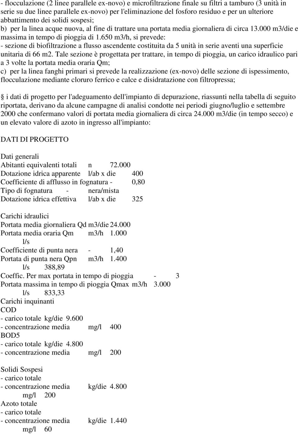 650 m3/h, si prevede: - sezione di biofiltrazione a flusso ascendente costituita da 5 unità in serie aventi una superficie unitaria di 66 m2.