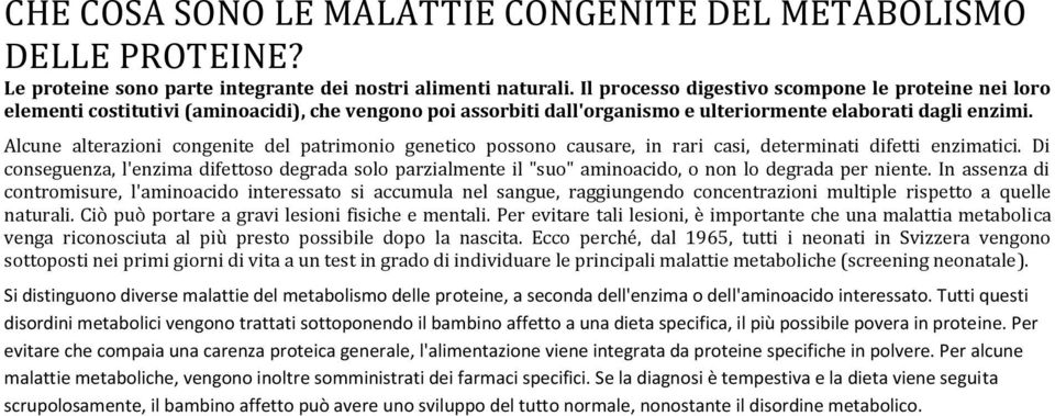 Alcune alterazioni congenite del patrimonio genetico possono causare, in rari casi, determinati difetti enzimatici.