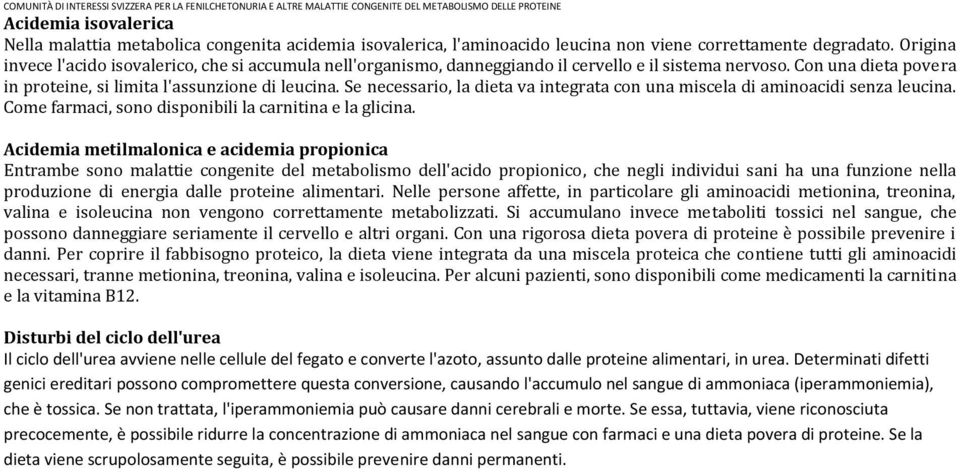 Con una dieta povera in proteine, si limita l'assunzione di leucina. Se necessario, la dieta va integrata con una miscela di aminoacidi senza leucina.