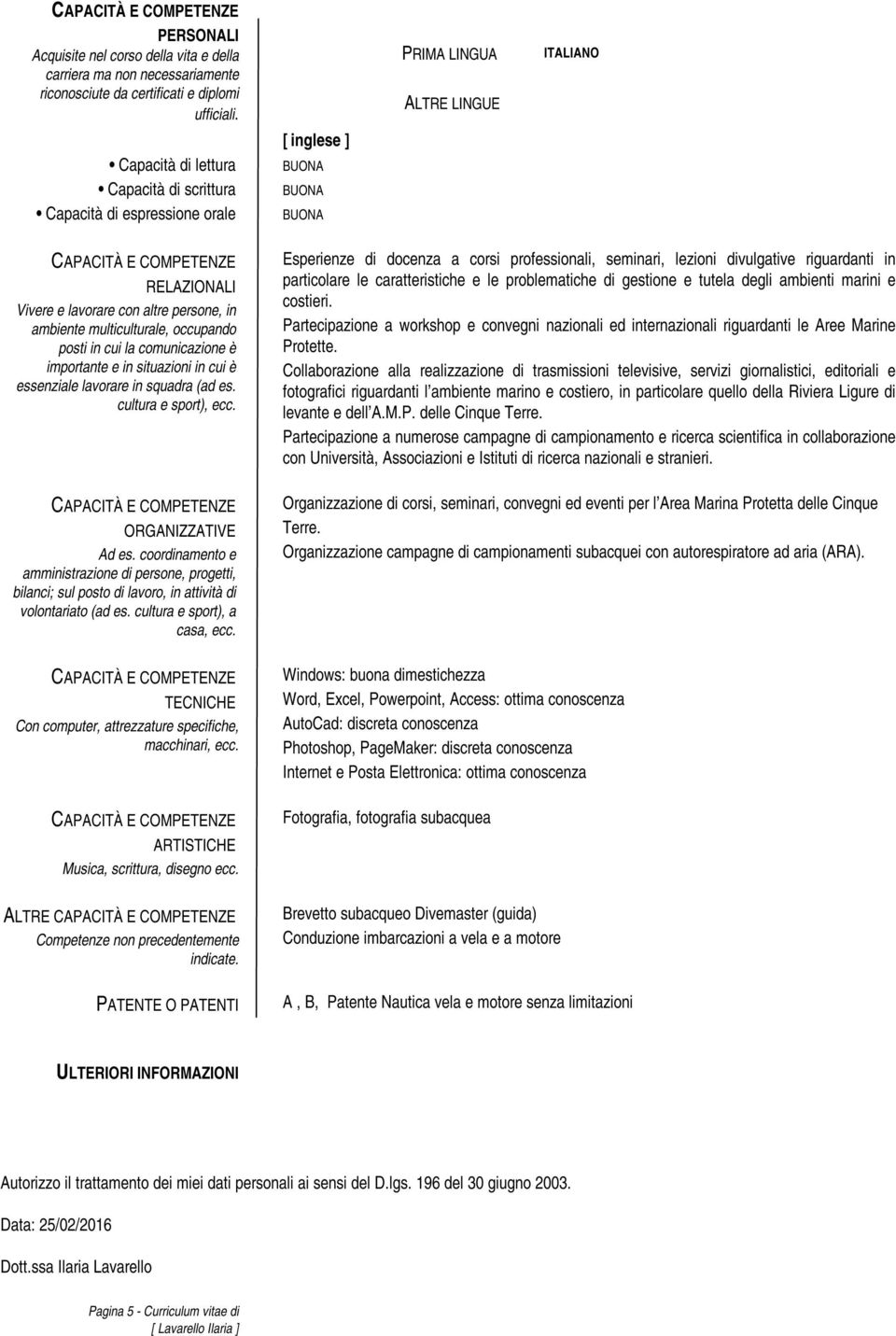 occupando posti in cui la comunicazione è importante e in situazioni in cui è essenziale lavorare in squadra (ad es. cultura e sport), ecc. ORGANIZZATIVE Ad es.