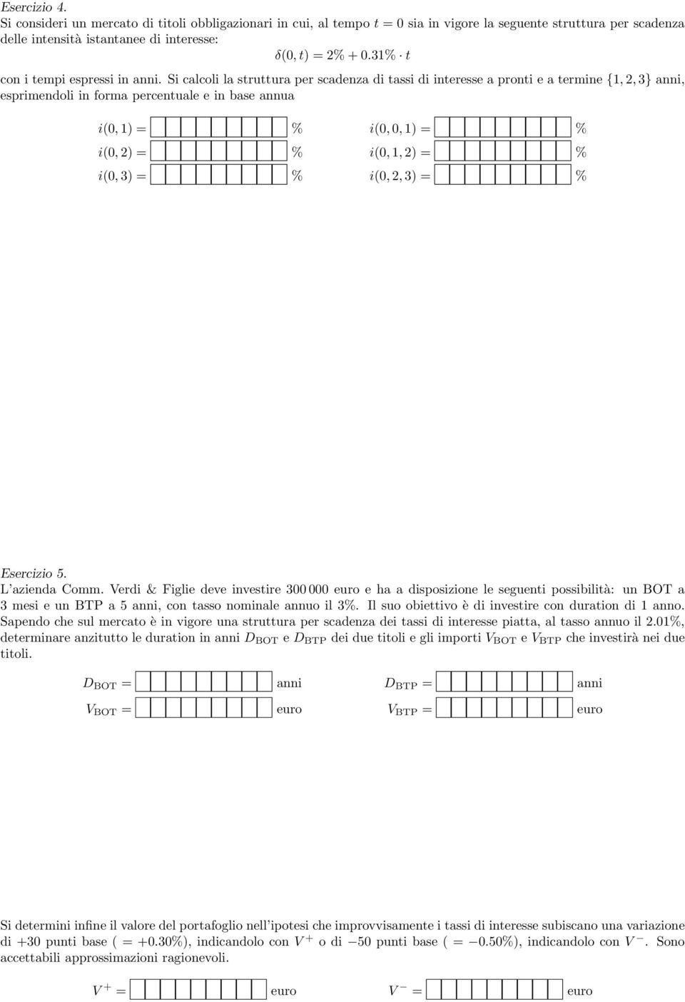 Si calcoli la struttura per scadenza di tassi di interesse a pronti e a termine {1, 2, 3} anni, esprimendoli in forma percentuale e in base annua i(0, 1) = % i(0, 2) = % i(0, 3) = % i(0, 0, 1) = %