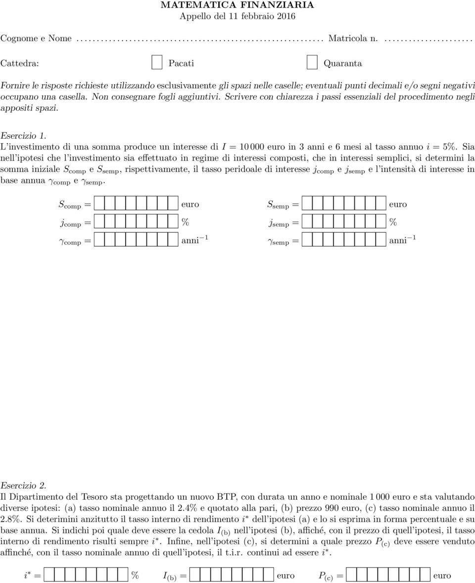 Non consegnare fogli aggiuntivi. Scrivere con chiarezza i passi essenziali del procedimento negli appositi spazi. Esercizio 1.