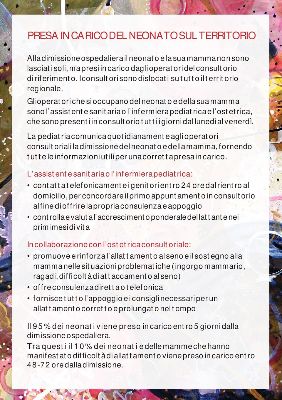 Gli operatori che si occupano del neonato e della sua mamma sono l assistente sanitaria o l infermiera pediatrica e l ostetrica, che sono presenti in consultorio tutti i giorni dal lunedì al venerdì.