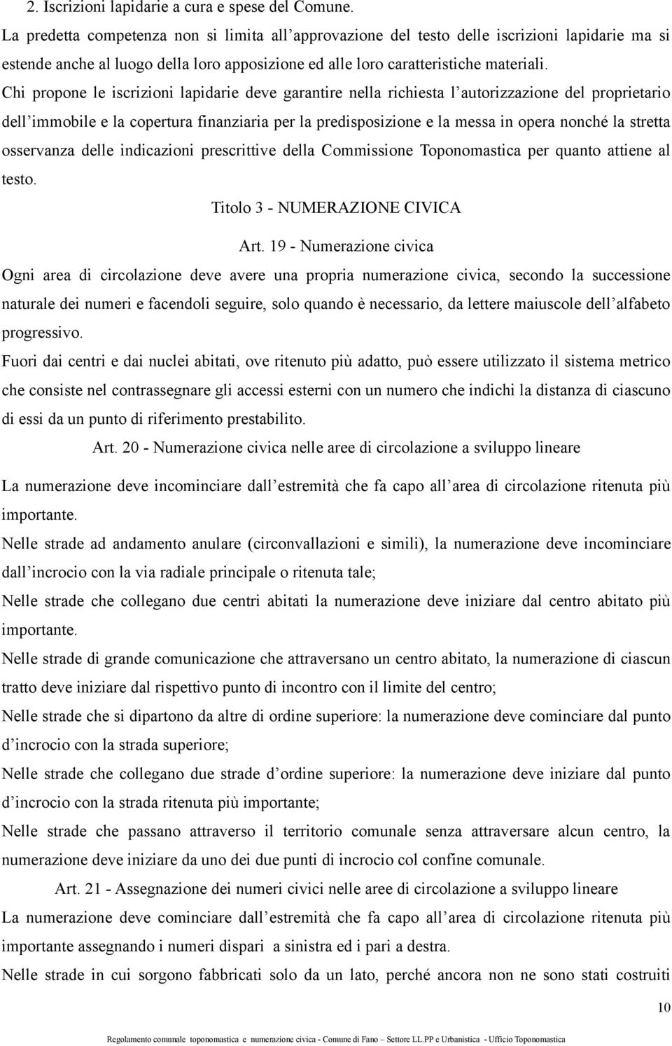 Chi propone le iscrizioni lapidarie deve garantire nella richiesta l autorizzazione del proprietario dell immobile e la copertura finanziaria per la predisposizione e la messa in opera nonché la