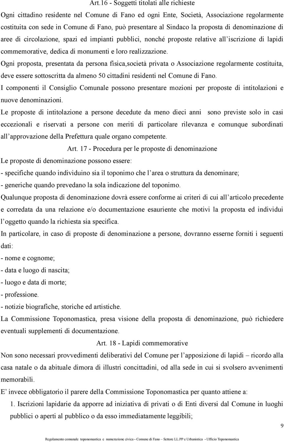 Ogni proposta, presentata da persona fisica,società privata o Associazione regolarmente costituita, deve essere sottoscritta da almeno 50 cittadini residenti nel Comune di Fano.