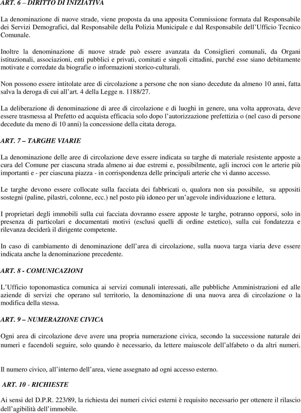 Inoltre la denominazione di nuove strade può essere avanzata da Consiglieri comunali, da Organi istituzionali, associazioni, enti pubblici e privati, comitati e singoli cittadini, purché esse siano