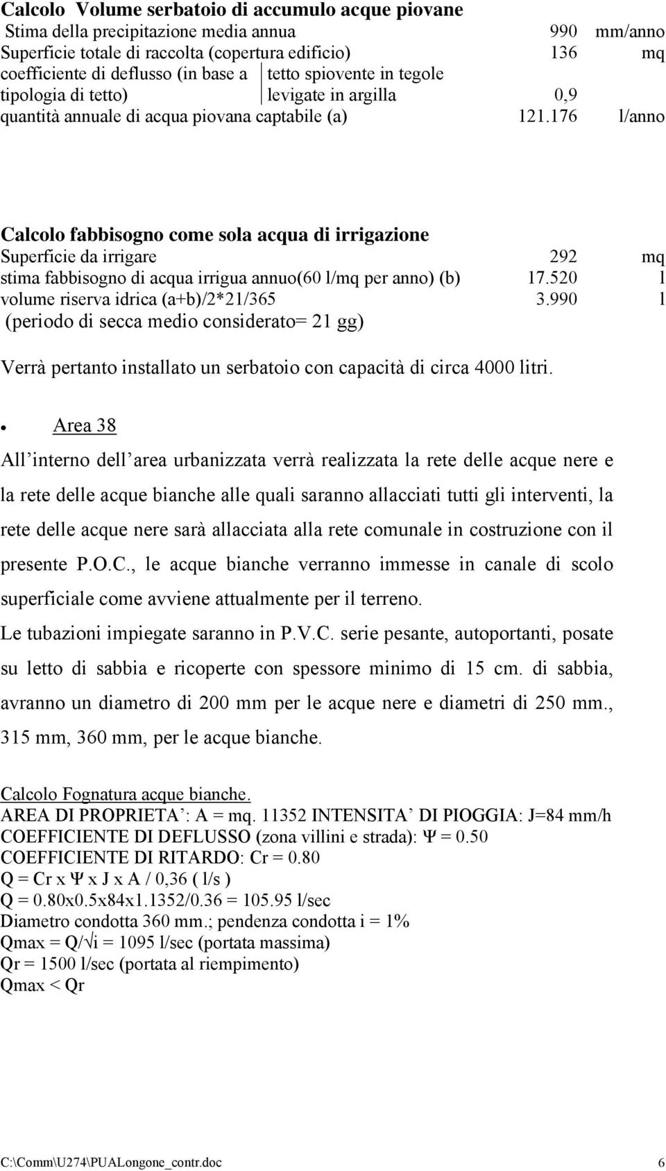 176 l/anno Calcolo fabbisogno come sola acqua di irrigazione Superficie da irrigare 292 mq stima fabbisogno di acqua irrigua annuo(60 l/mq per anno) (b) 17.