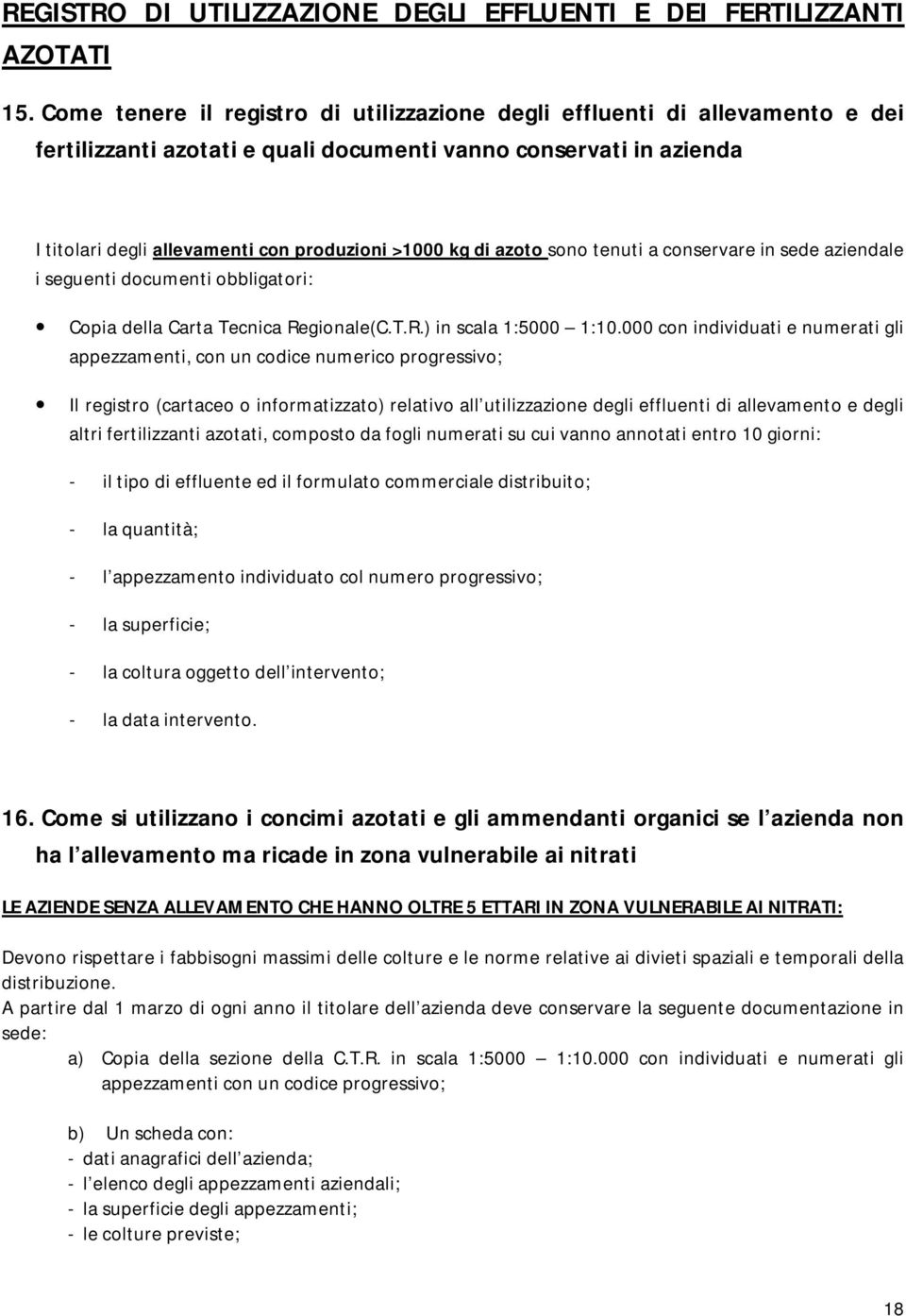 di azoto sono tenuti a conservare in sede aziendale i seguenti documenti obbligatori: Copia della Carta Tecnica Regionale(C.T.R.) in scala 1:5000 1:10.