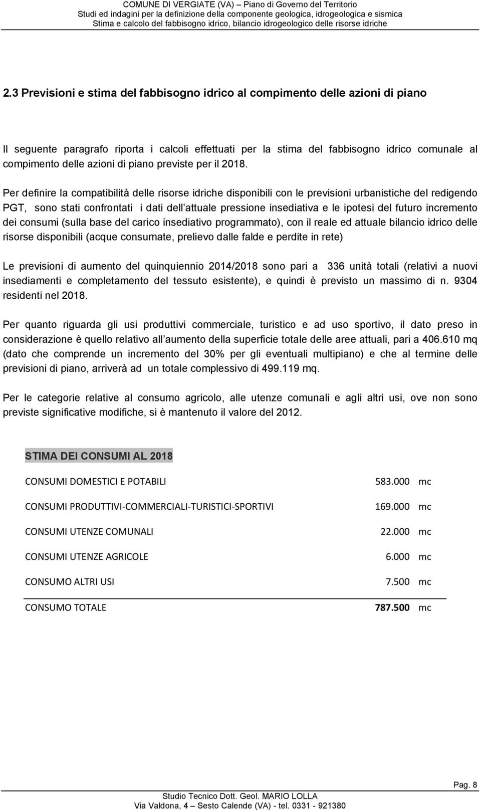 3 Previsioni e stima del fabbisogno idrico al compimento delle azioni di piano Il seguente paragrafo riporta i calcoli effettuati per la stima del fabbisogno idrico comunale al compimento delle