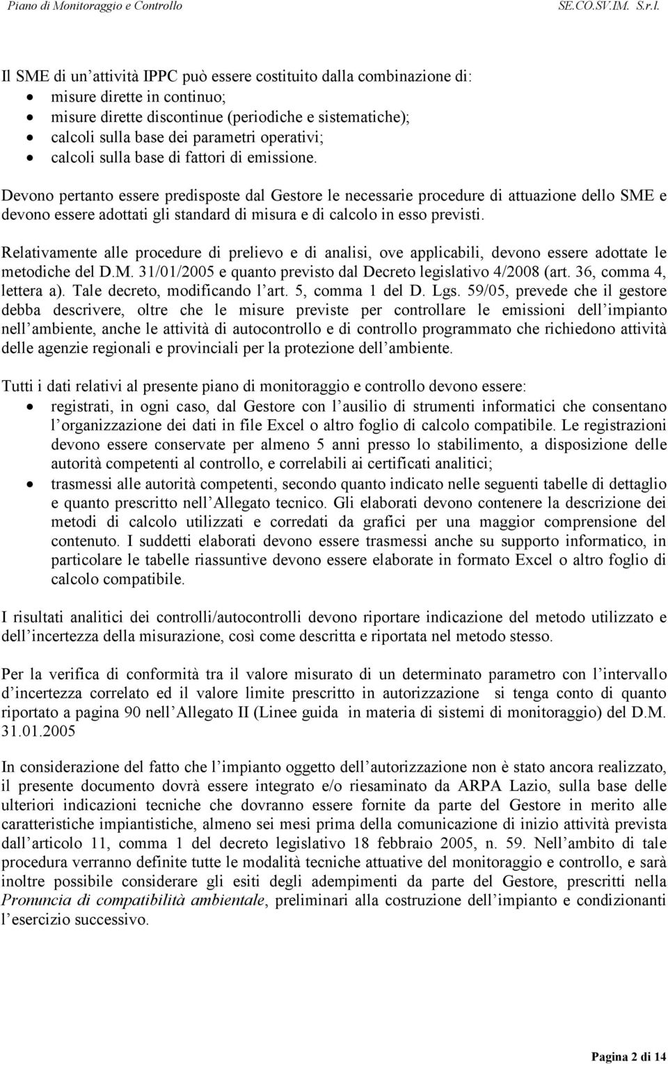 Il SME di un attività IPPC può essere costituito dalla combinazione di: misure dirette in continuo; misure dirette discontinue (periodiche e sistematiche); calcoli sulla base dei parametri operativi;