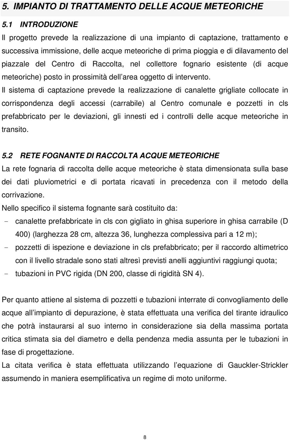 Centro di Raccolta, nel collettore fognario esistente (di acque meteoriche) posto in prossimità dell area oggetto di intervento.