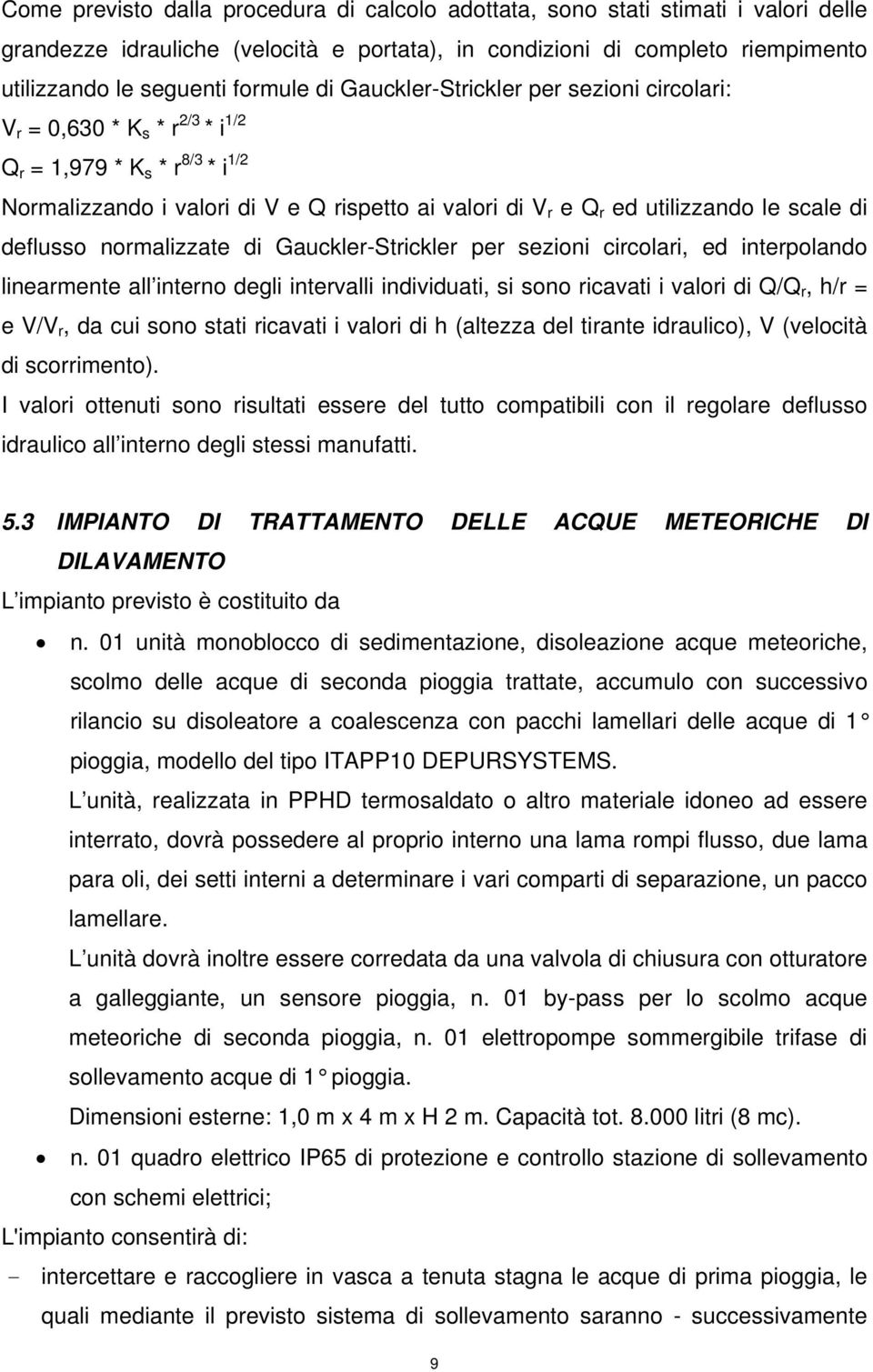 scale di deflusso normalizzate di Gauckler-Strickler per sezioni circolari, ed interpolando linearmente all interno degli intervalli individuati, si sono ricavati i valori di Q/Q r, h/r = e V/V r, da