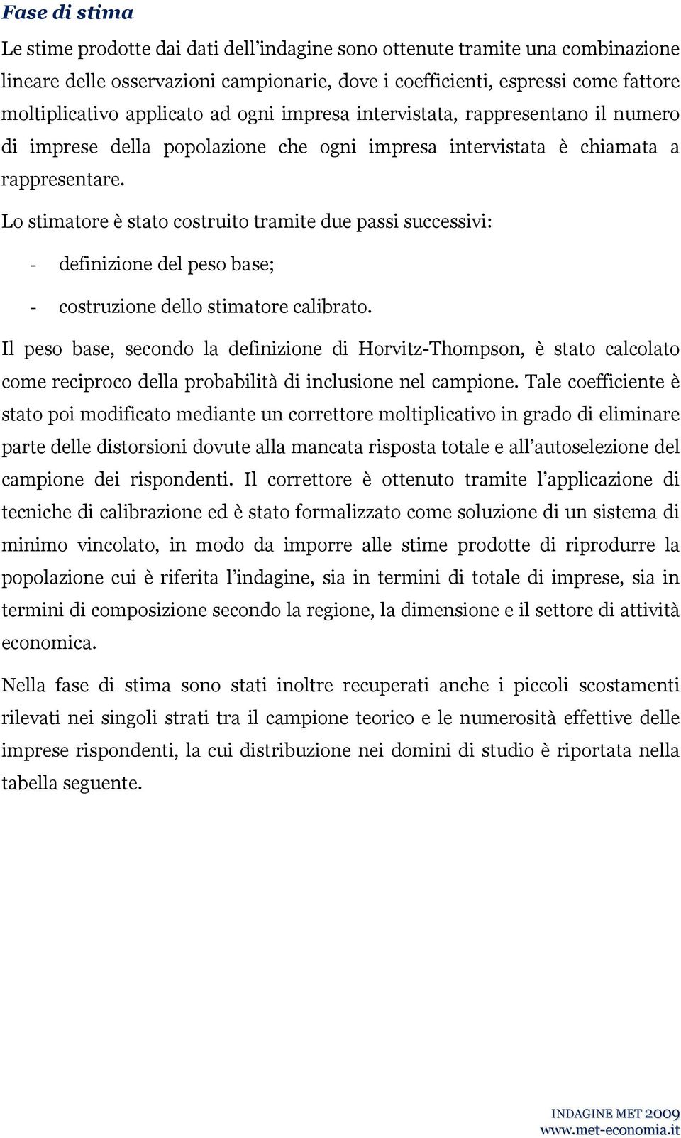 Lo stimatore è stato costruito tramite ue passi successivi: - efinizione el peso base; - costruzione ello stimatore calibrato.