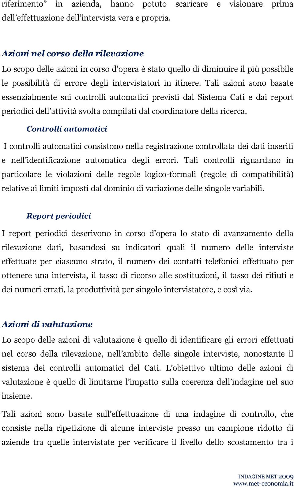 Tali azioni sono basate essenzialmente sui controlli automatici previsti al Sistema Cati e ai report perioici ell attività svolta compilati al coorinatore ella ricerca.