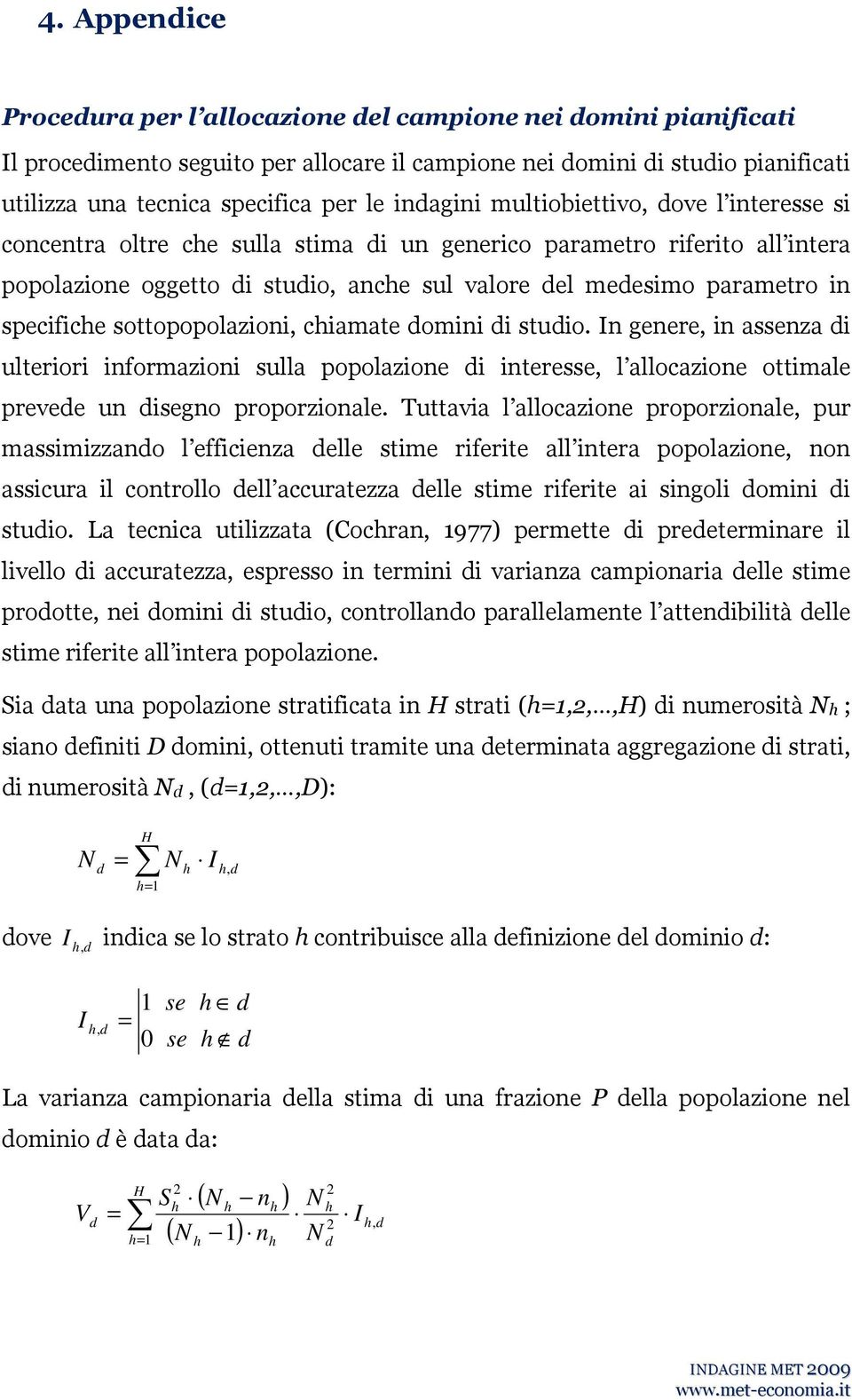 sottopopolazioni, ciamate omini i stuio. In genere, in assenza i ulteriori informazioni sulla popolazione i interesse, l allocazione ottimale prevee un isegno proporzionale.