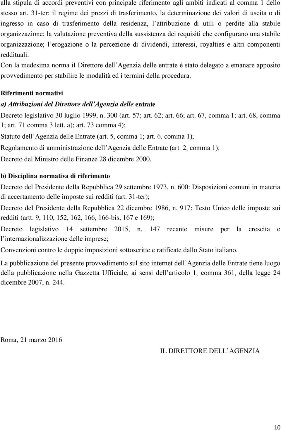 organizzazione; la valutazione preventiva della sussistenza dei requisiti che configurano una stabile organizzazione; l erogazione o la percezione di dividendi, interessi, royalties e altri