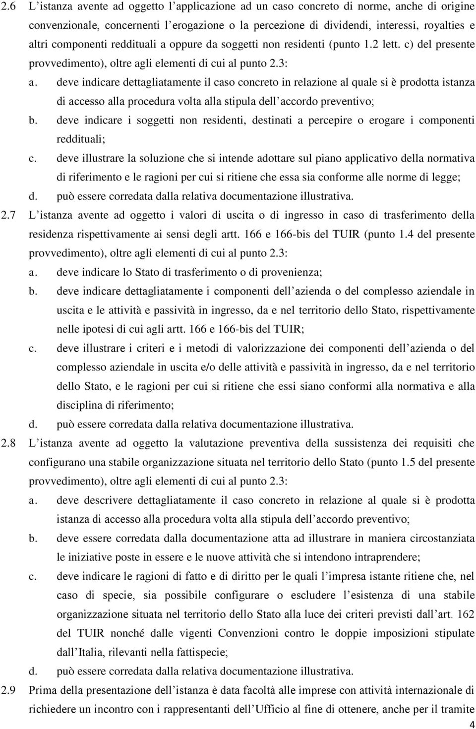 deve indicare dettagliatamente il caso concreto in relazione al quale si è prodotta istanza di accesso alla procedura volta alla stipula dell accordo preventivo; b.