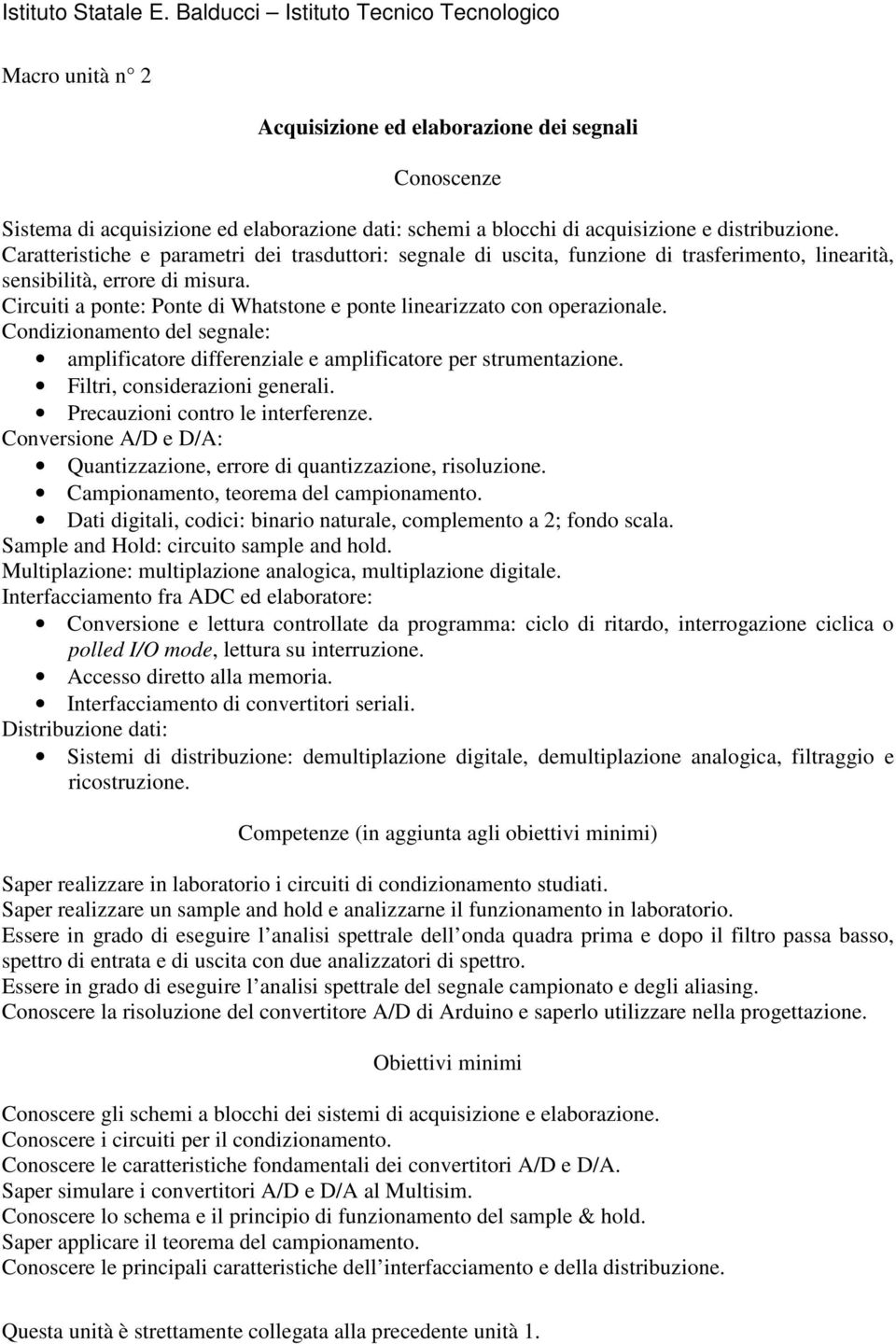 Circuiti a ponte: Ponte di Whatstone e ponte linearizzato con operazionale. Condizionamento del segnale: amplificatore differenziale e amplificatore per strumentazione.