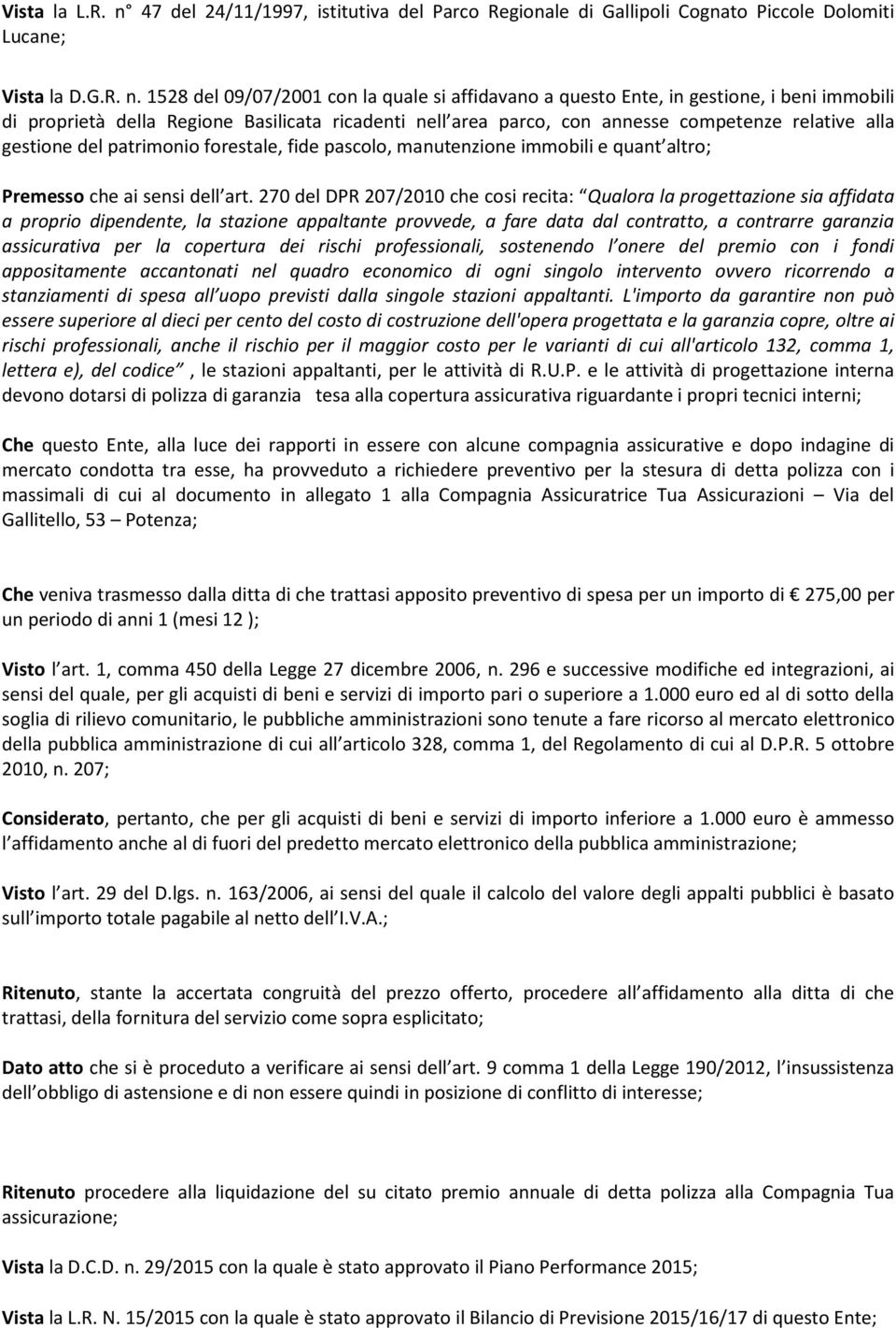 1528 del 09/07/2001 con la quale si affidavano a questo Ente, in gestione, i beni immobili di proprietà della Regione Basilicata ricadenti nell area parco, con annesse competenze relative alla