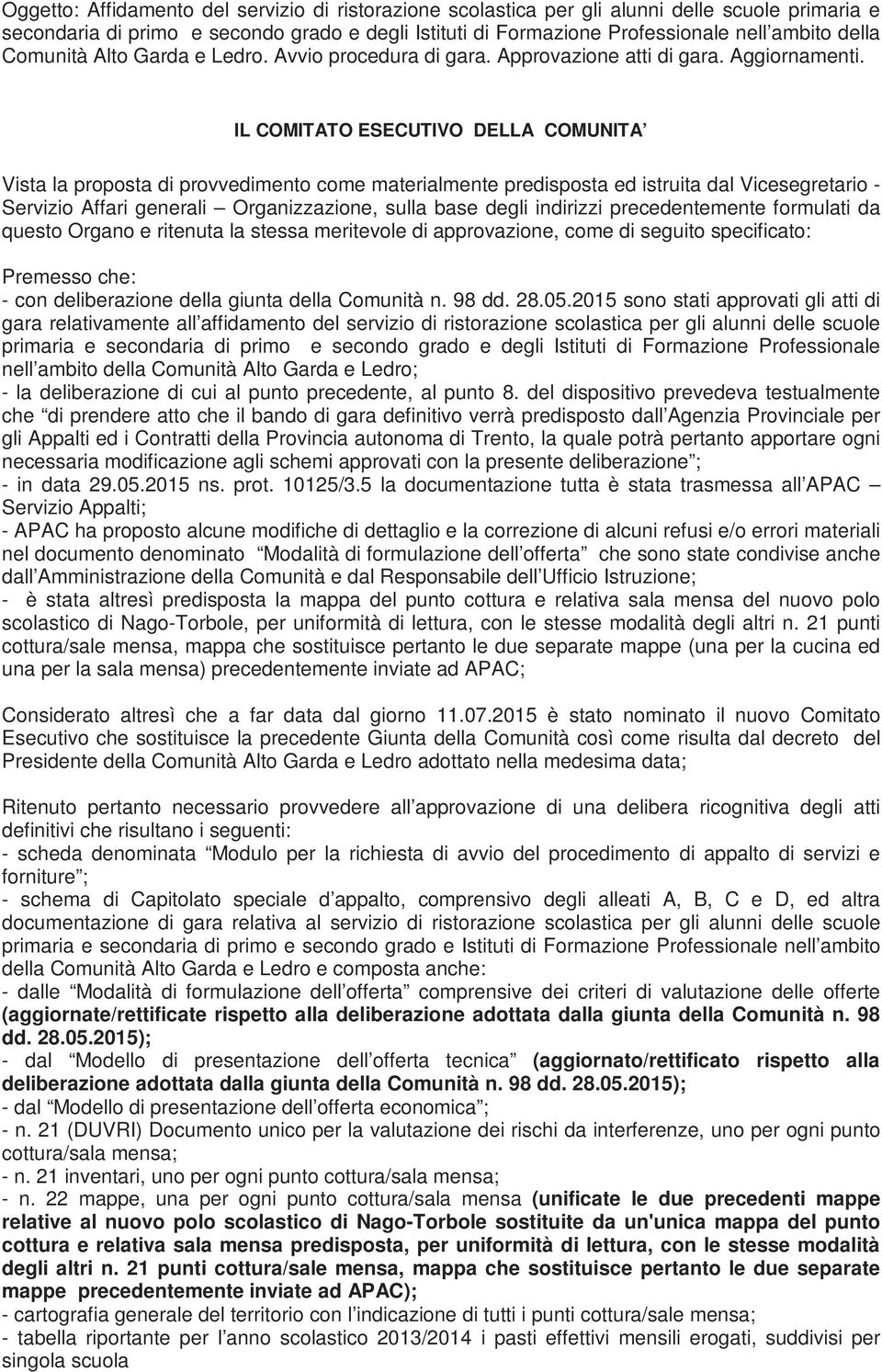 IL COMITATO ESECUTIVO DELLA COMUNITA Vista la proposta di provvedimento come materialmente predisposta ed istruita dal Vicesegretario - Servizio Affari generali Organizzazione, sulla base degli