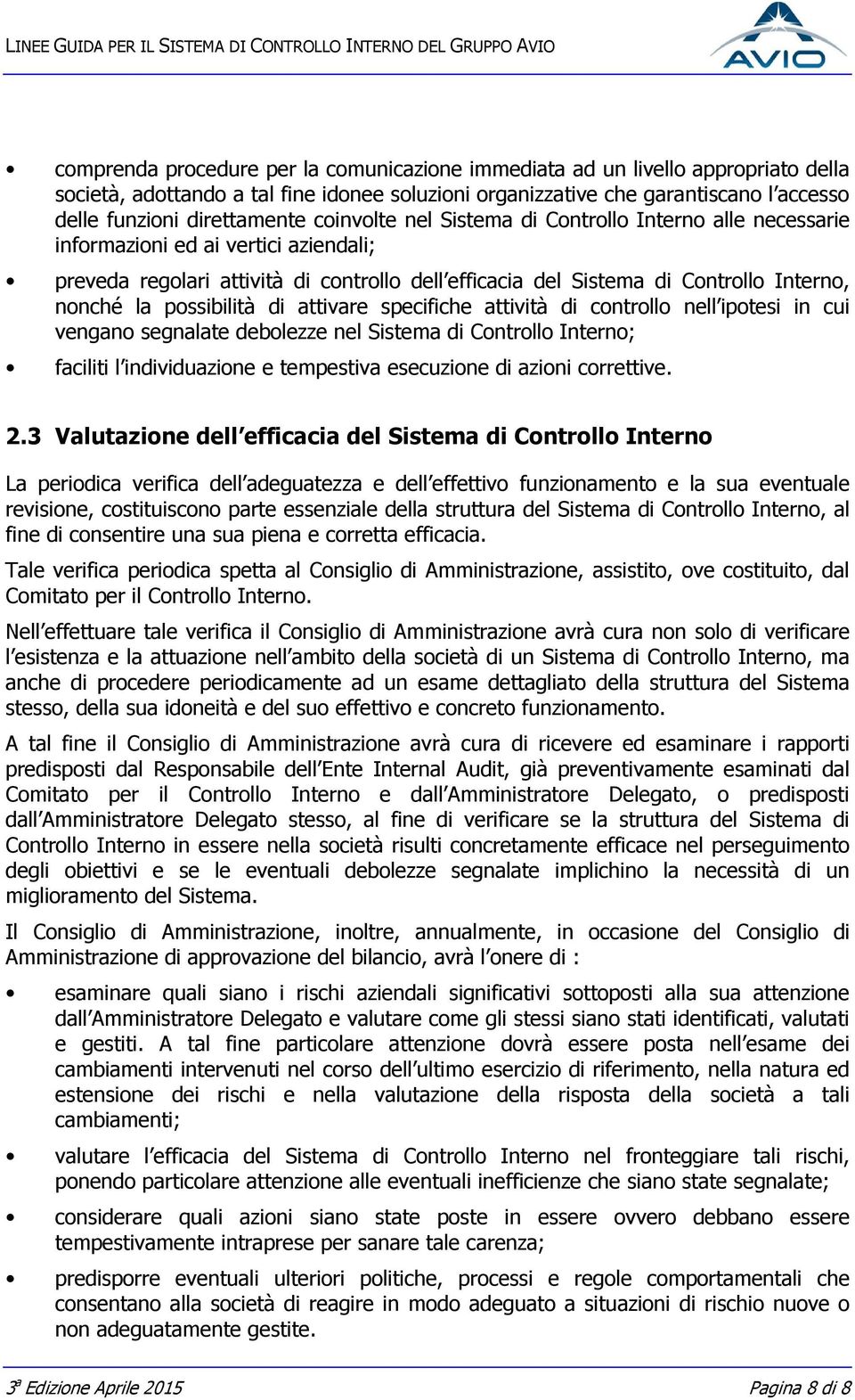 possibilità di attivare specifiche attività di controllo nell ipotesi in cui vengano segnalate debolezze nel Sistema di Controllo Interno; faciliti l individuazione e tempestiva esecuzione di azioni