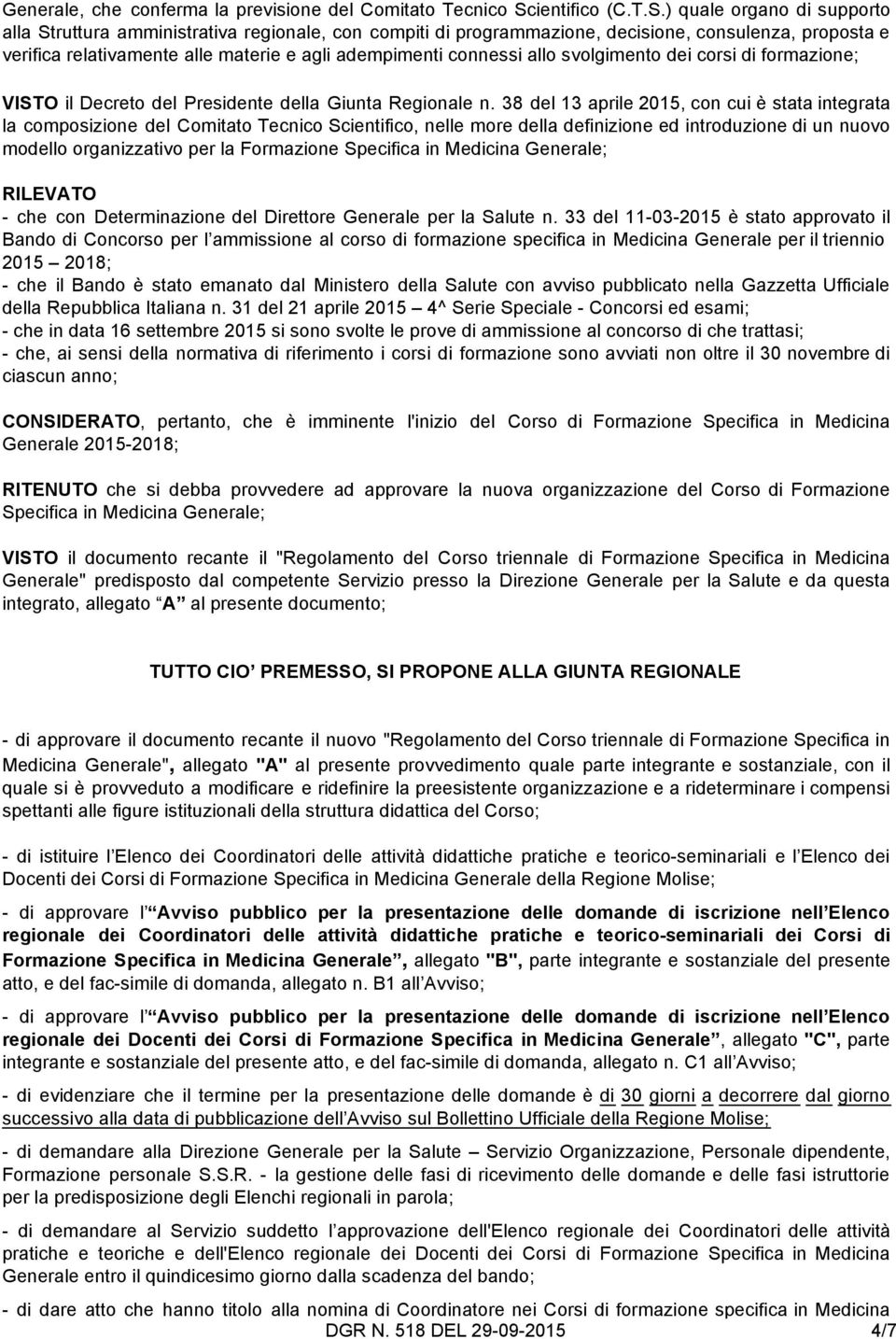 ) quale organo di supporto alla Struttura amministrativa regionale, con compiti di programmazione, decisione, consulenza, proposta e verifica relativamente alle materie e agli adempimenti connessi