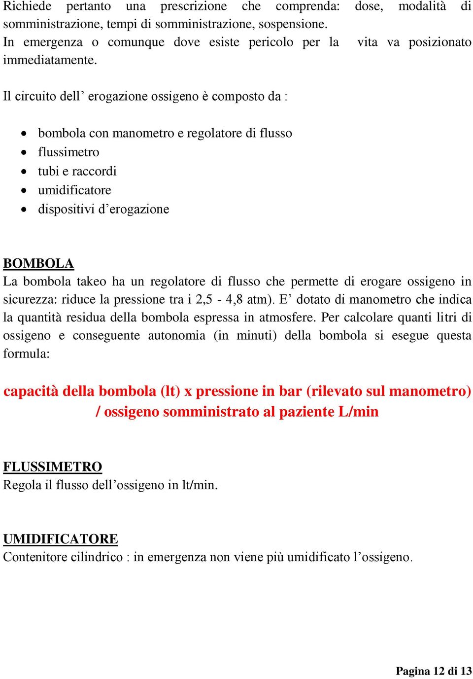 Il circuito dell erogazione ossigeno è composto da : bombola con manometro e regolatore di flusso flussimetro tubi e raccordi umidificatore dispositivi d erogazione BOMBOLA La bombola takeo ha un